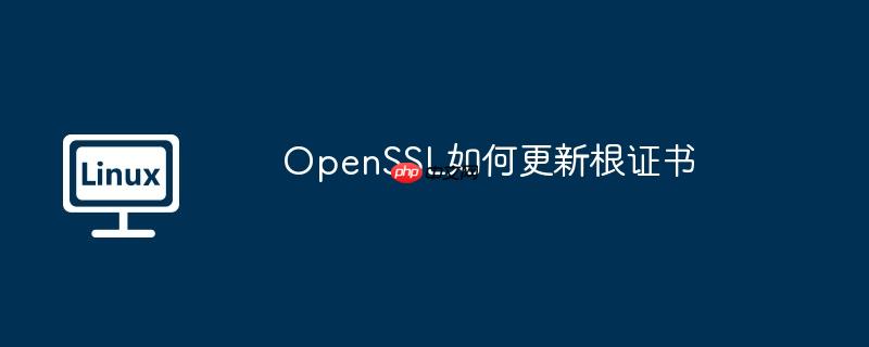 openssl如何更新根证书