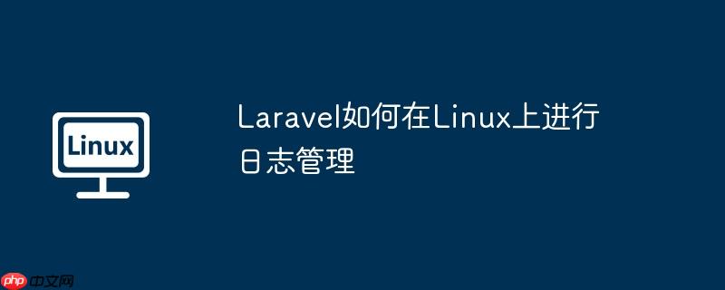 Laravel如何在Linux上进行日志管理