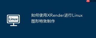 如何使用xrender进行linux图形特效制作