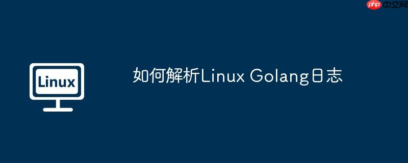 如何解析Linux Golang日志-小浪學習網