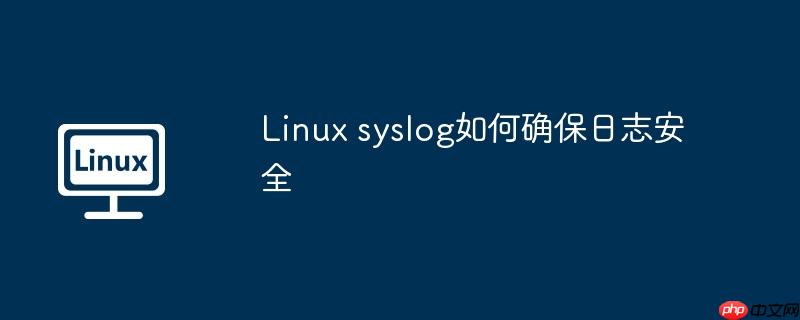 linux syslog如何确保日志安全