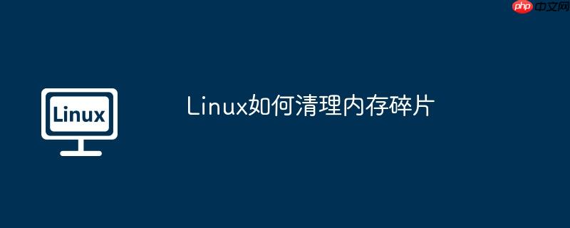 Linux如何清理内存碎片