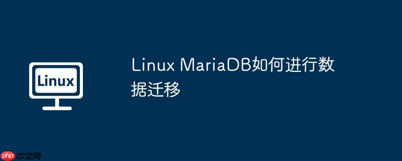 linux mariadb如何进行数据迁移