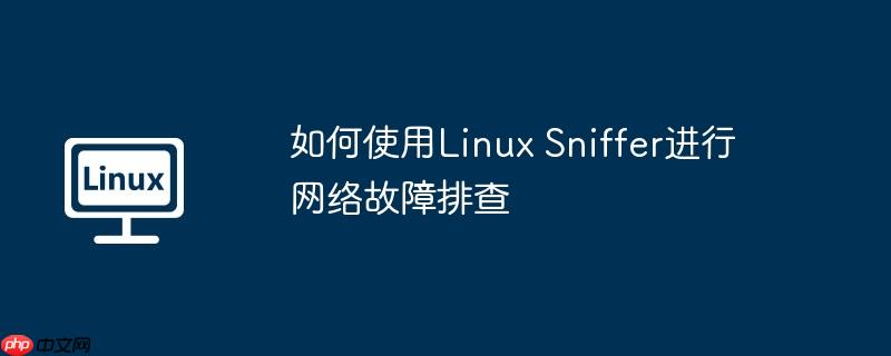 如何使用linux sniffer进行网络故障排查