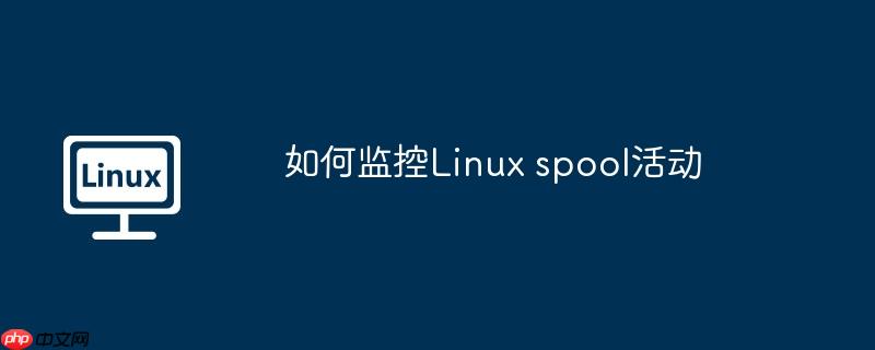 如何监控linux spool活动
