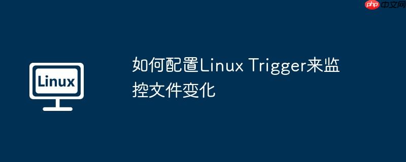 如何配置linux trigger来监控文件变化