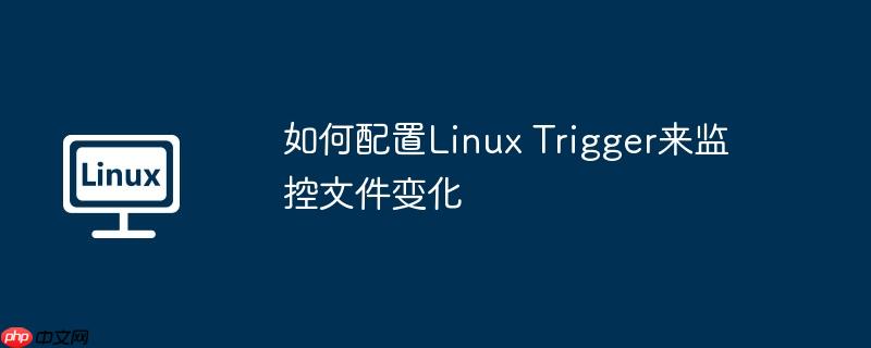 如何配置Linux Trigger来监控文件变化