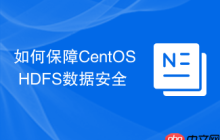 如何保障CentOS HDFS数据安全