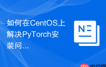 如何在CentOS上解决PyTorch安装问题
