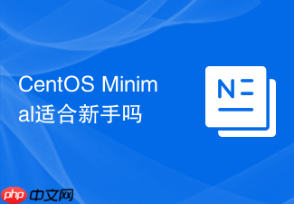 CentOS Minimal适合新手吗