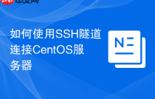 如何使用SSH隧道连接CentOS服务器