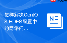 怎样解决CentOS HDFS配置中的网络问题