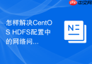 怎样解决CentOS HDFS配置中的网络问题