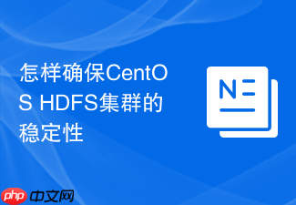 怎样确保CentOS HDFS集群的稳定性