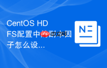 CentOS HDFS配置中的副本因子怎么设置