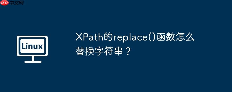 XPath的replace()函数怎么替换字符串?