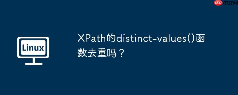 XPath的distinct-values()函数去重吗？