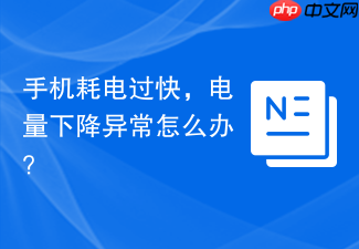 手机耗电过快，电量下降异常怎么办？
