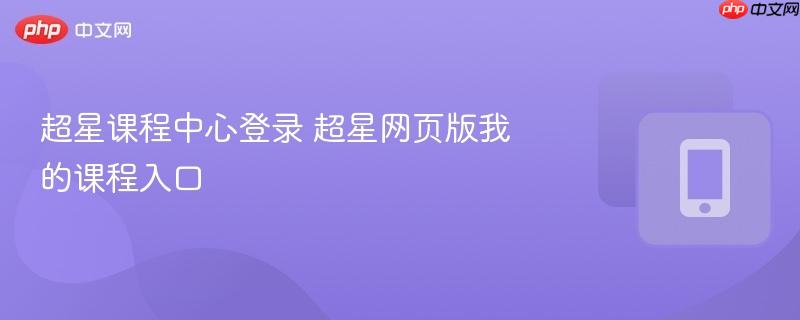超星课程中心登录 超星网页版我的课程入口