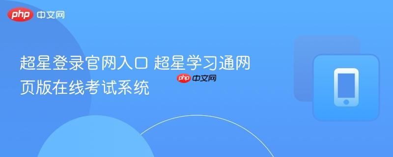 超星登录官网入口 超星学习通网页版在线考试系统