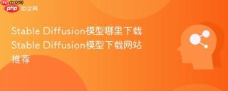 Stable Diffusion模型哪里下载 Stable Diffusion模型下载网站推荐