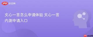 文心一言怎么申请体验 文心一言内测申请入口