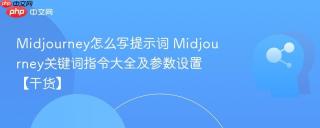 Midjourney怎么写提示词 Midjourney关键词指令大全及参数设置【干货】