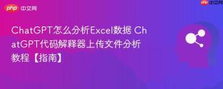 ChatGPT怎么分析Excel数据 ChatGPT代码解释器上传文件分析教程【指南】
