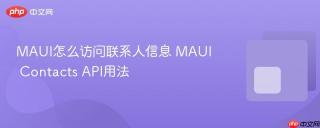 MAUI怎么访问联系人信息 MAUI Contacts API用法