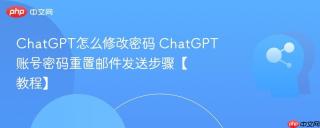 ChatGPT怎么修改密码 ChatGPT账号密码重置邮件发送步骤【教程】