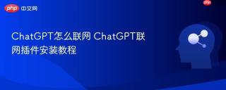 ChatGPT怎么联网 ChatGPT联网插件安装教程