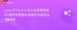 LayerDiffusion怎么生成透明底 SD透明背景图生成插件安装用法【教程】