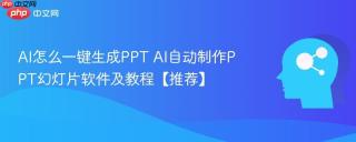 AI怎么一键生成PPT AI自动制作PPT幻灯片软件及教程【推荐】