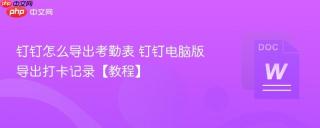 钉钉怎么导出考勤表 钉钉电脑版导出打卡记录【教程】