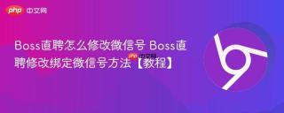 Boss直聘怎么修改微信号 Boss直聘修改绑定微信号方法【教程】