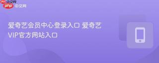 爱奇艺会员中心登录入口 爱奇艺VIP官方网站入口