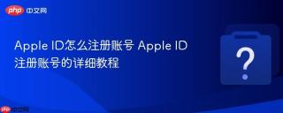 Apple ID怎么注册账号 Apple ID注册账号的详细教程