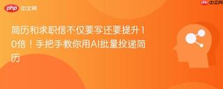 简历和求职信不仅要写还要提升10倍！手把手教你用AI批量投递简历