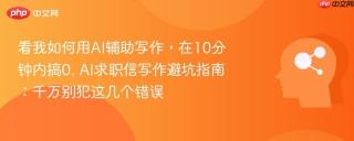 看我如何用AI辅助写作，在10分钟内搞0. AI求职信写作避坑指南：千万别犯这几个错误