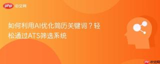 如何利用AI优化简历关键词？轻松通过ATS筛选系统
