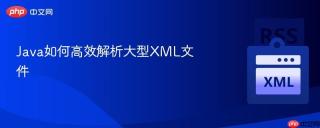 Java如何高效解析大型XML文件