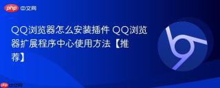 QQ浏览器怎么安装插件 QQ浏览器扩展程序中心使用方法【推荐】