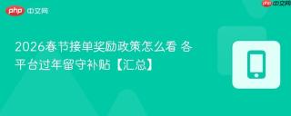 2026春节接单奖励政策怎么看 各平台过年留守补贴【汇总】
