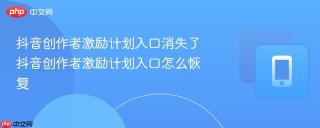 抖音创作者激励计划入口消失了 抖音创作者激励计划入口怎么恢复