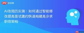AI改简历实测：如何通过智能修改提高面试邀约快速构建高分求职信架构