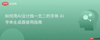 如何用AI设计独一无二的字体 AI字体生成器使用指南