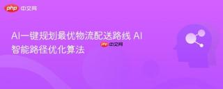 AI一键规划最优物流配送路线 AI智能路径优化算法