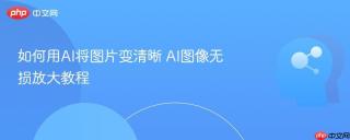 如何用AI将图片变清晰 AI图像无损放大教程
