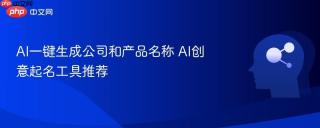 AI一键生成公司和产品名称 AI创意起名工具推荐