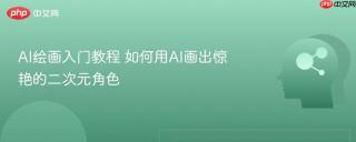 AI绘画入门教程 如何用AI画出惊艳的二次元角色